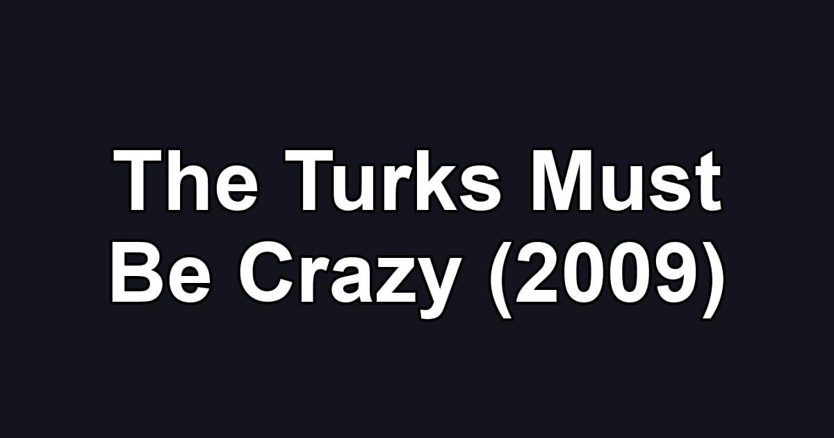 The Turks Must Be Crazy (2009)