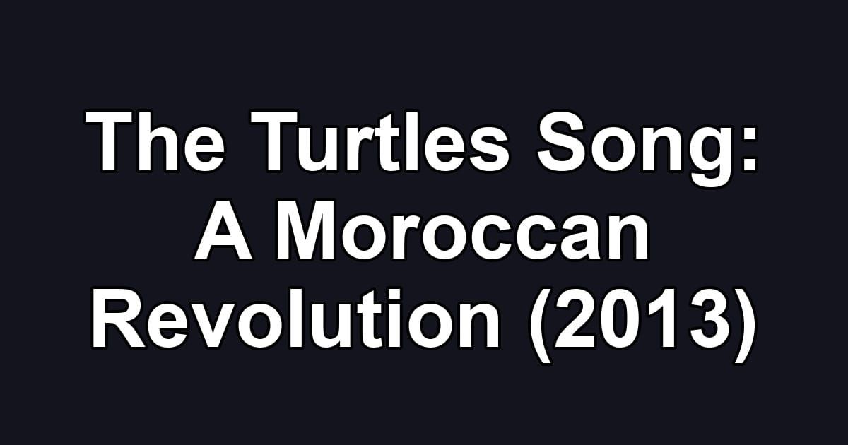 The Turtles Song: A Moroccan Revolution (2013)