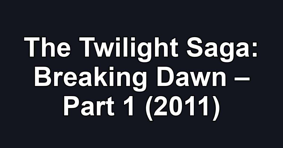The Twilight Saga: Breaking Dawn – Part 1 (2011)