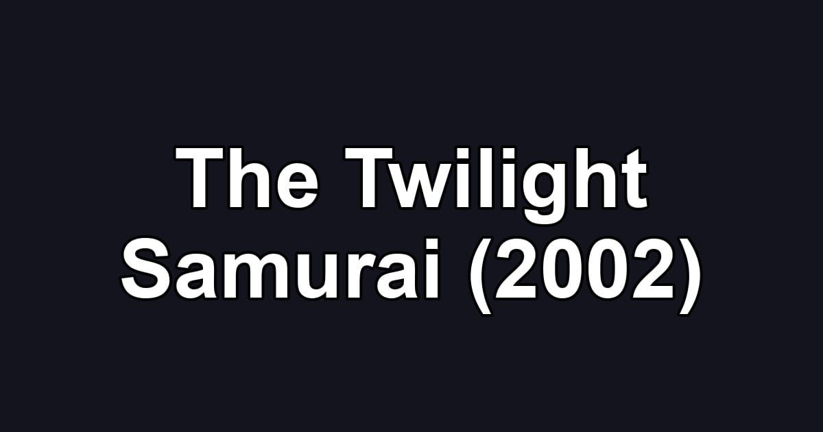 The Twilight Samurai (2002)