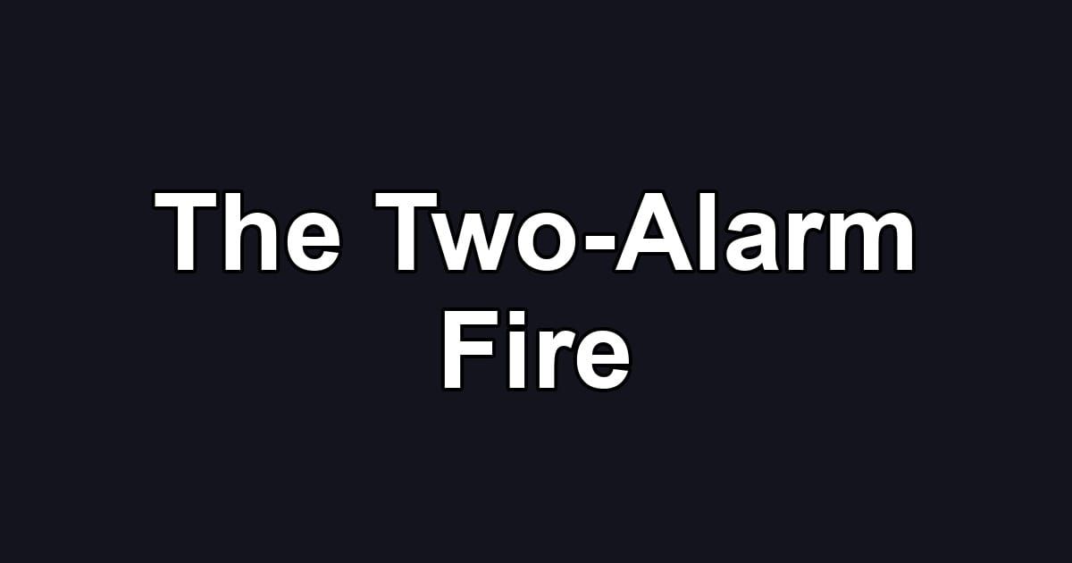 The Two-Alarm Fire