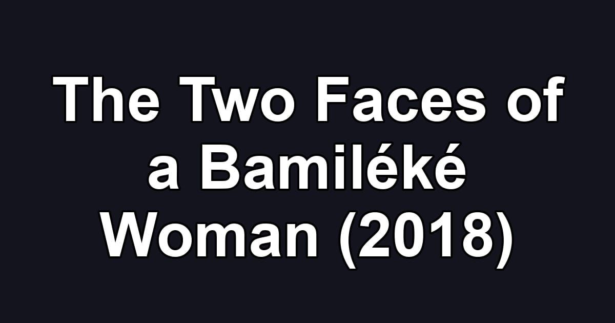 The Two Faces of a Bamiléké Woman (2018)