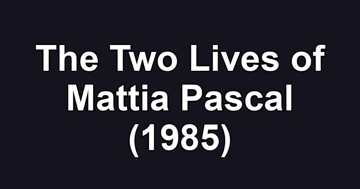 The Two Lives of Mattia Pascal (1985)
