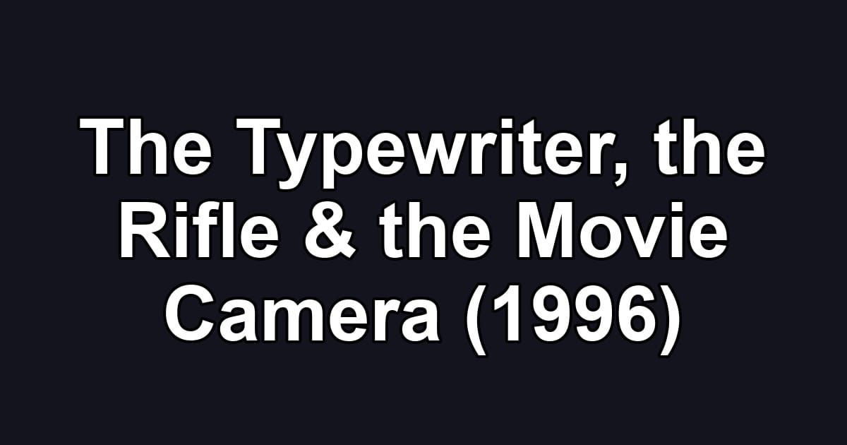 The Typewriter, the Rifle & the Movie Camera (1996)