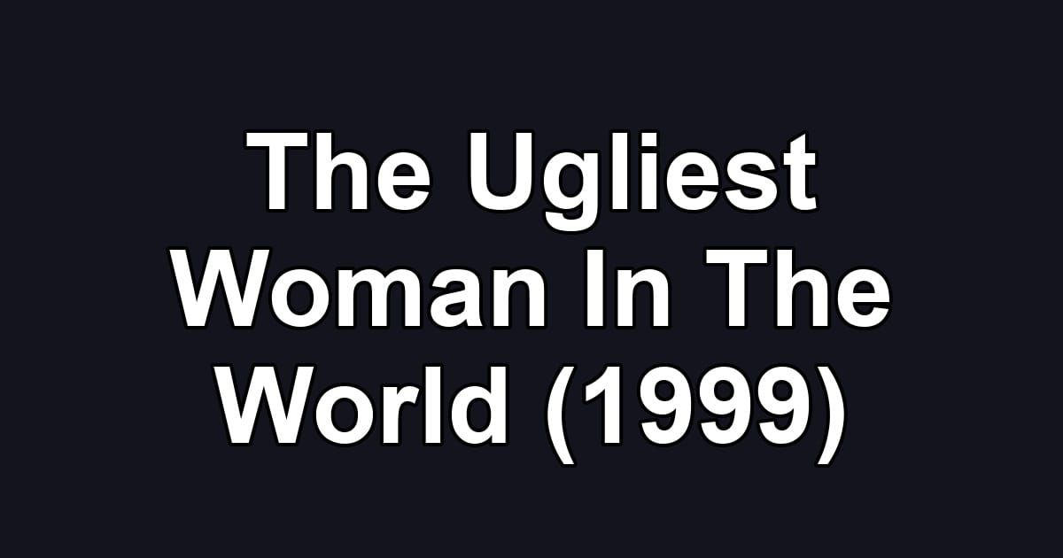 The Ugliest Woman In The World (1999)