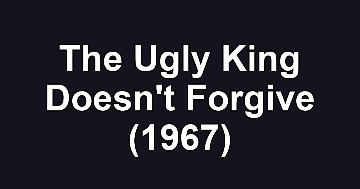 The Ugly King Doesn't Forgive (1967)