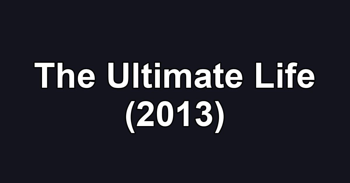 The Ultimate Life (2013)