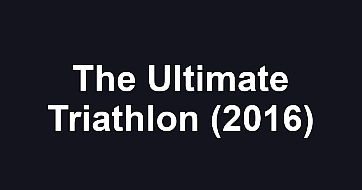 The Ultimate Triathlon (2016)