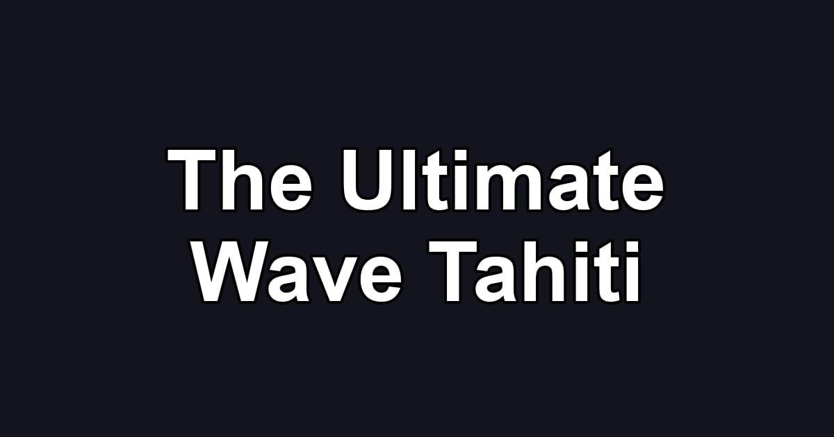 The Ultimate Wave Tahiti