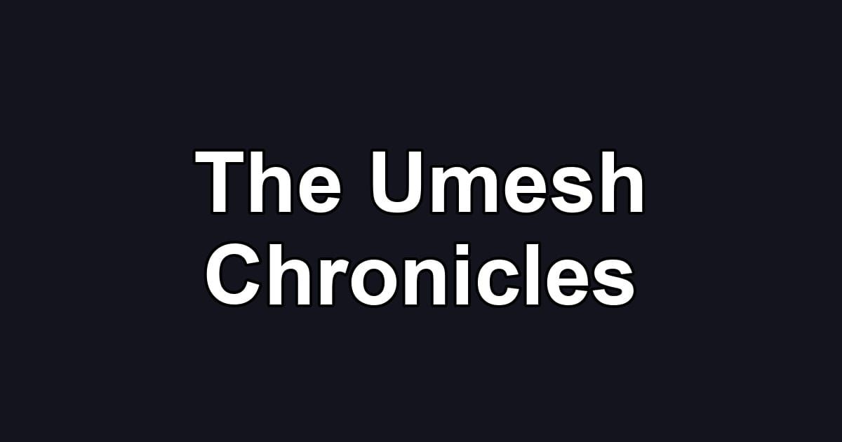 The Umesh Chronicles