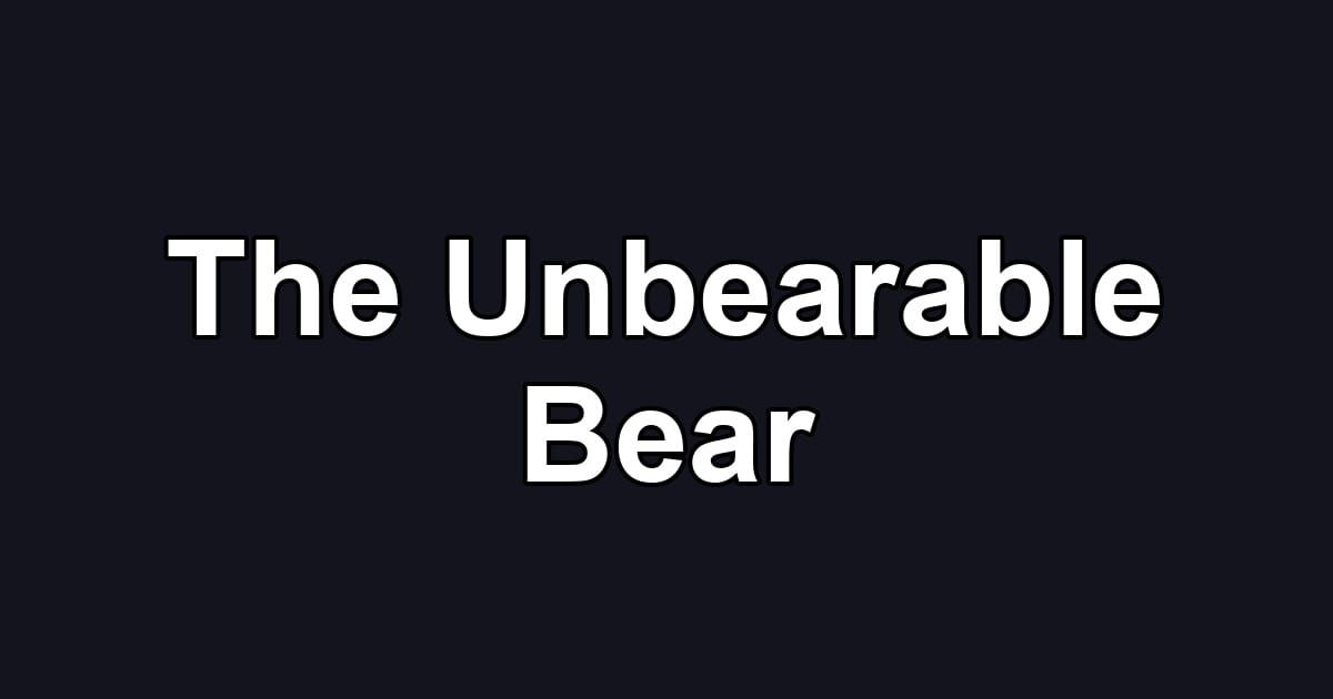 The Unbearable Bear
