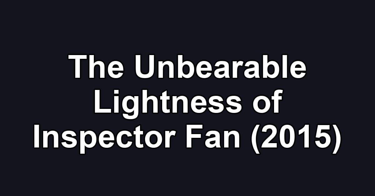 The Unbearable Lightness of Inspector Fan (2015)
