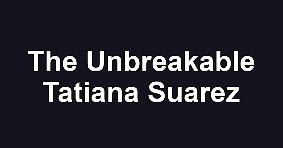 The Unbreakable Tatiana Suarez
