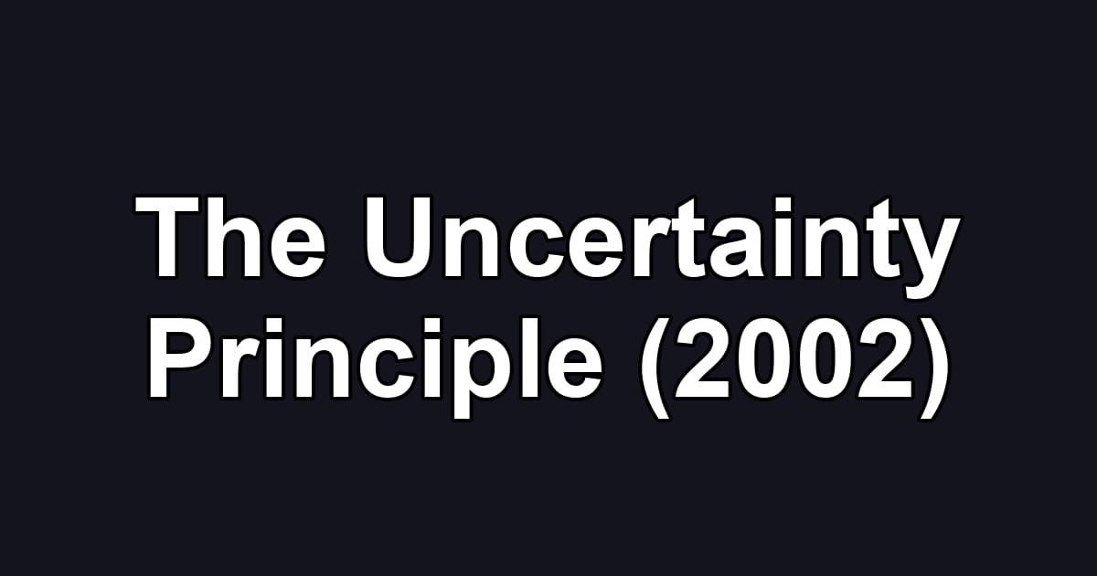 The Uncertainty Principle (2002)
