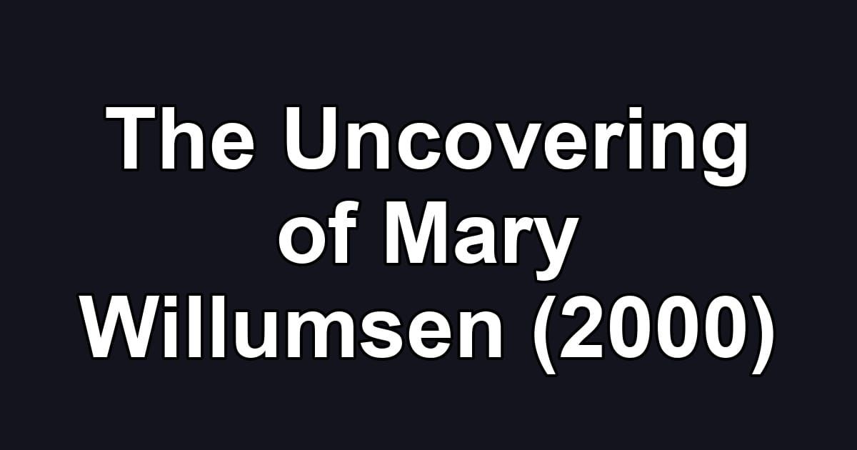 The Uncovering of Mary Willumsen (2000)