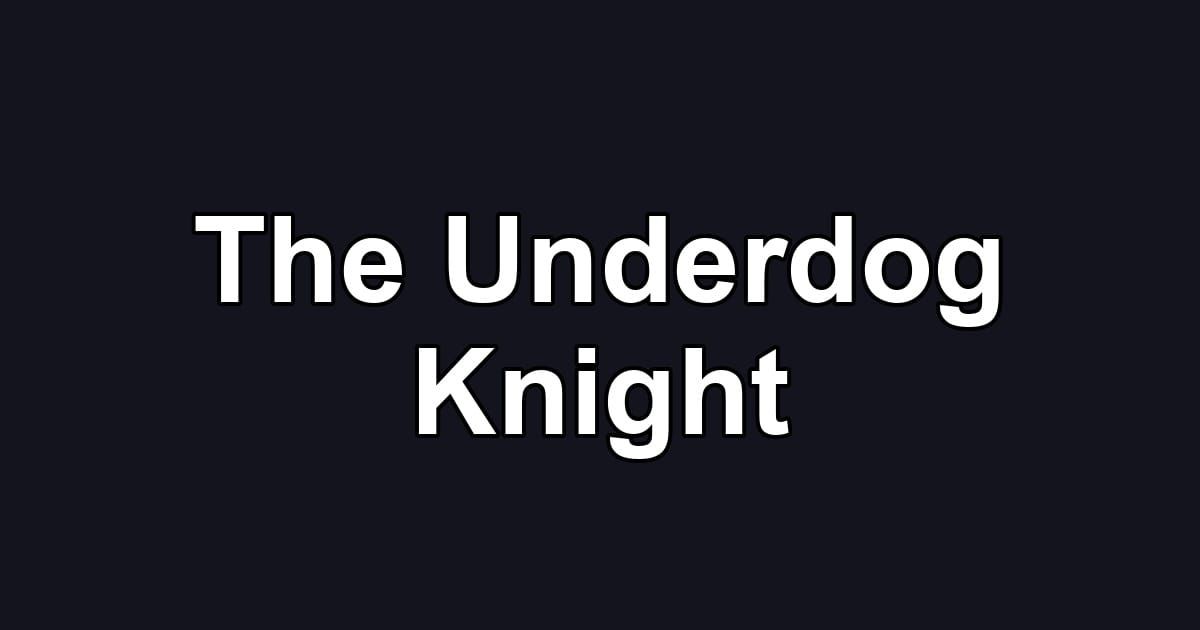 The Underdog Knight