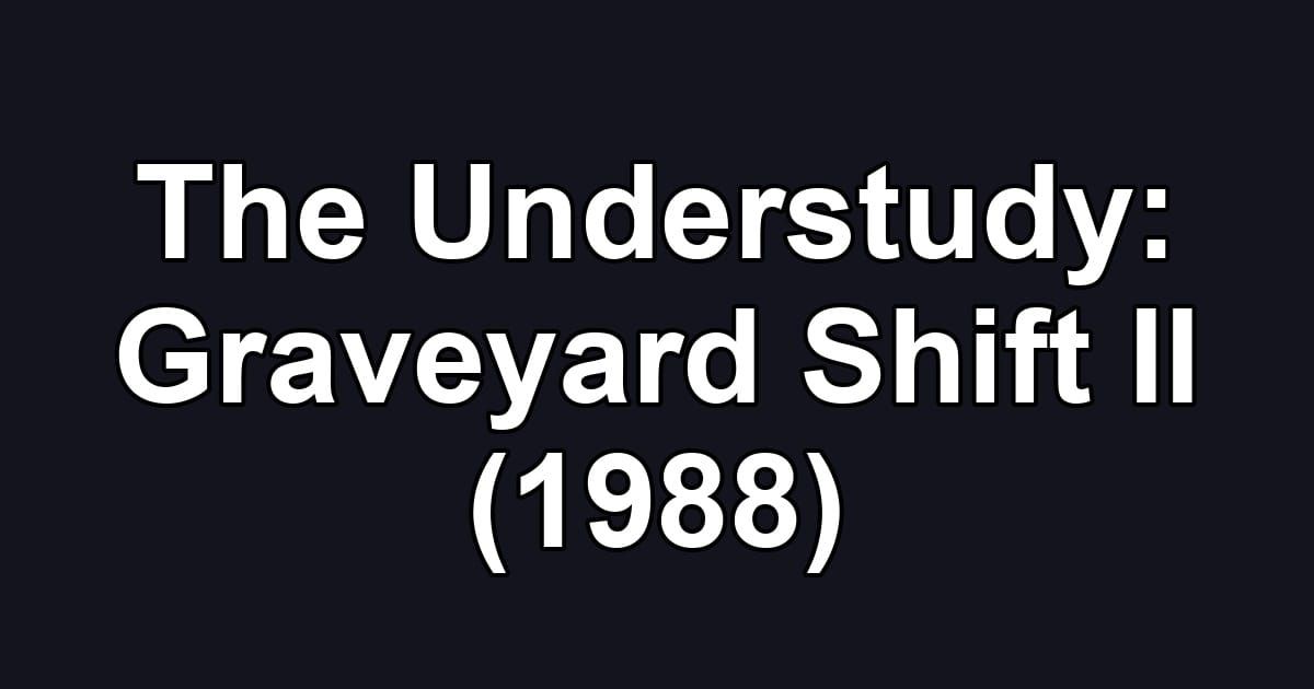 The Understudy: Graveyard Shift II (1988)