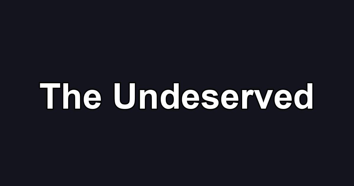 The Undeserved