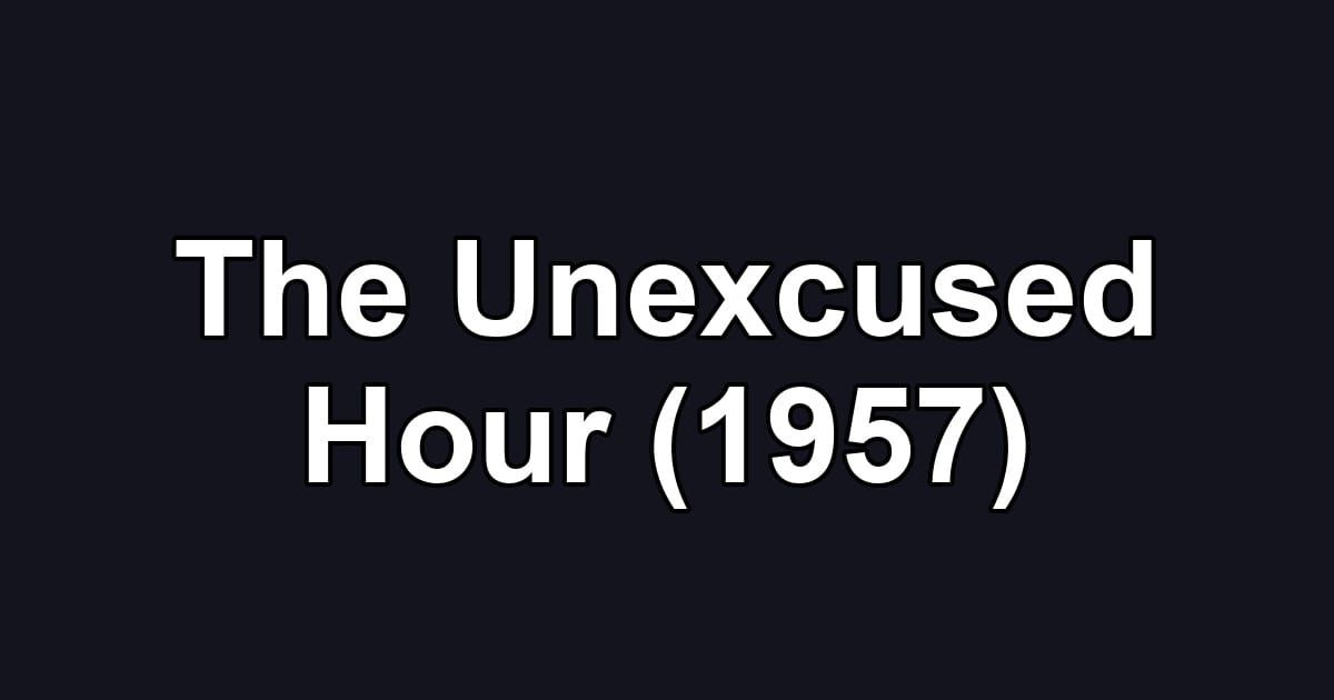 The Unexcused Hour (1957)