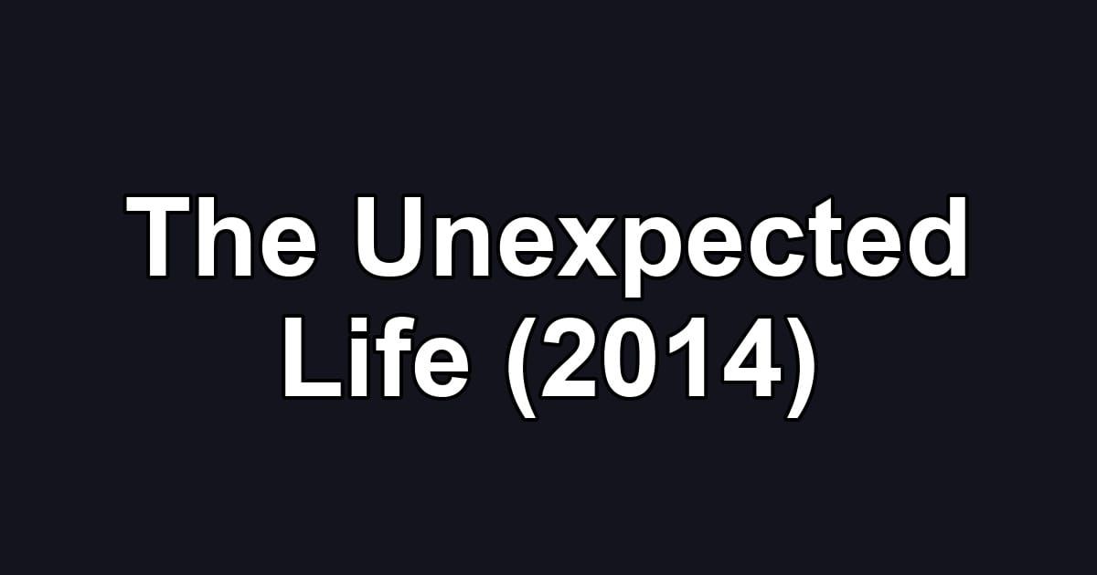 The Unexpected Life (2014)