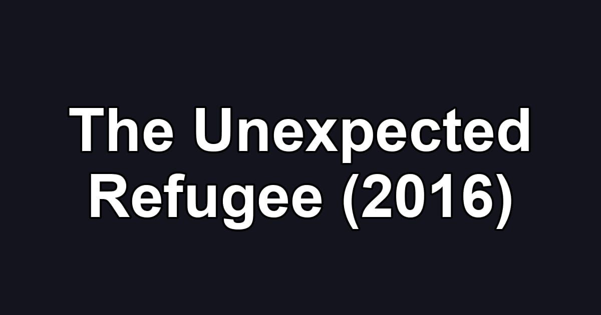 The Unexpected Refugee (2016)