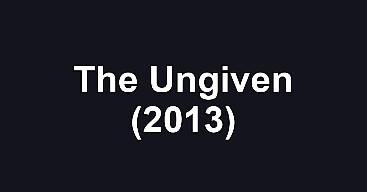 The Ungiven (2013)
