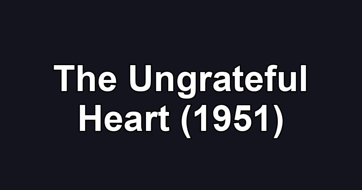The Ungrateful Heart (1951)