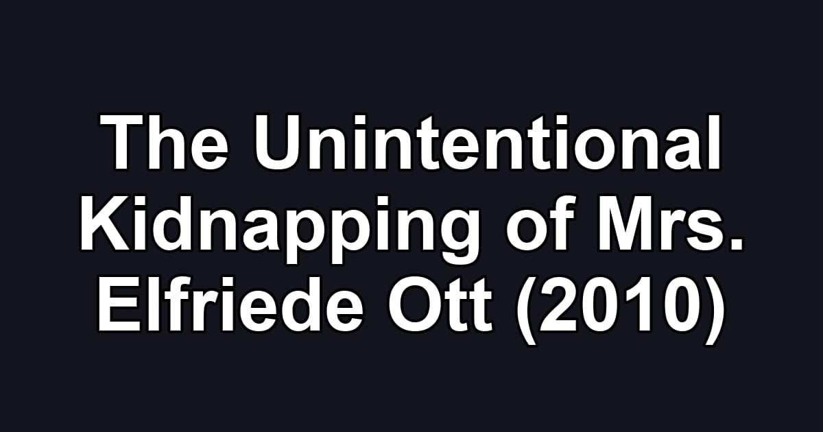 The Unintentional Kidnapping of Mrs. Elfriede Ott (2010)