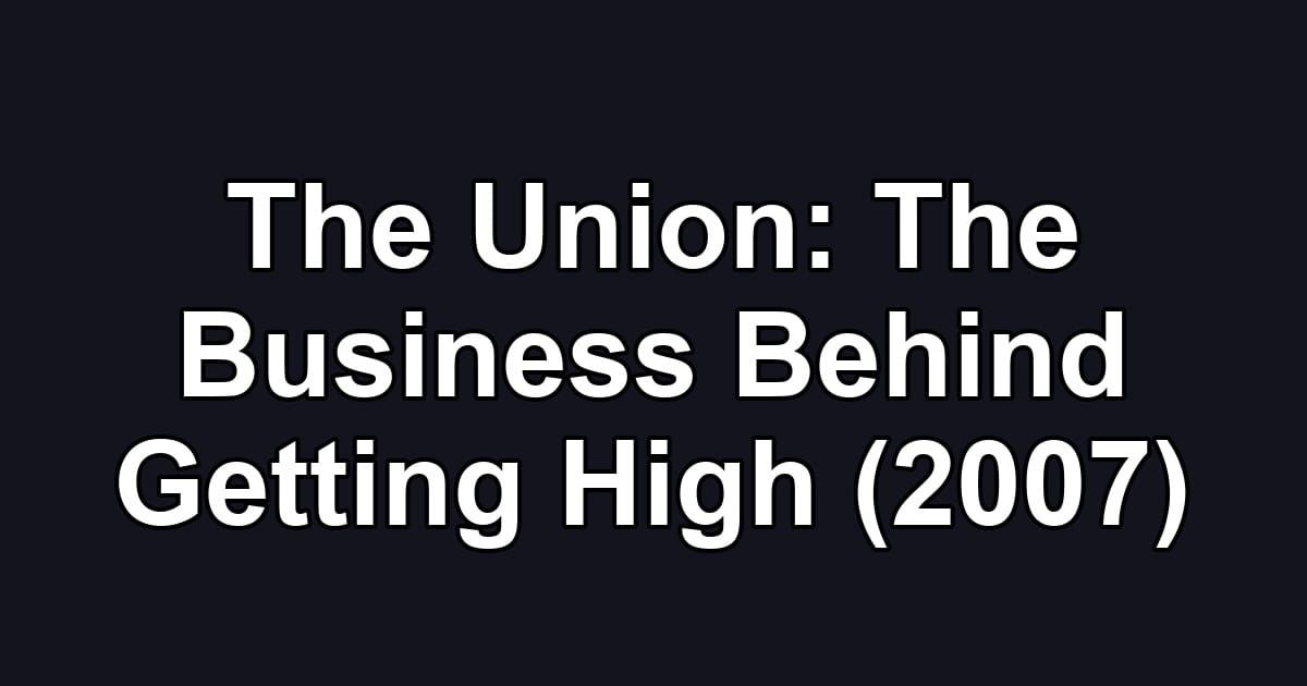 The Union: The Business Behind Getting High (2007)