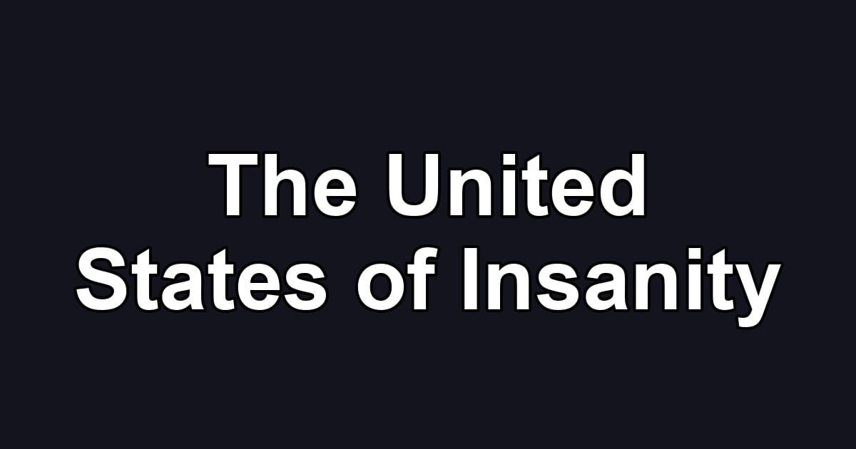 The United States of Insanity