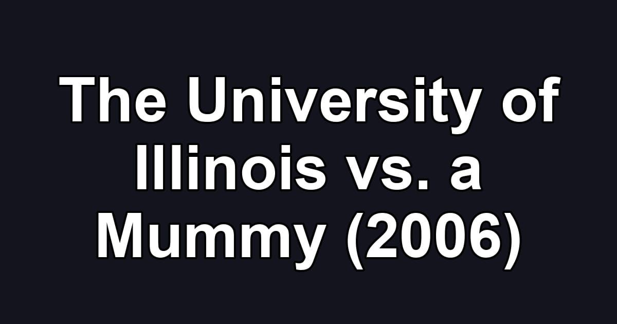 The University of Illinois vs. a Mummy (2006)