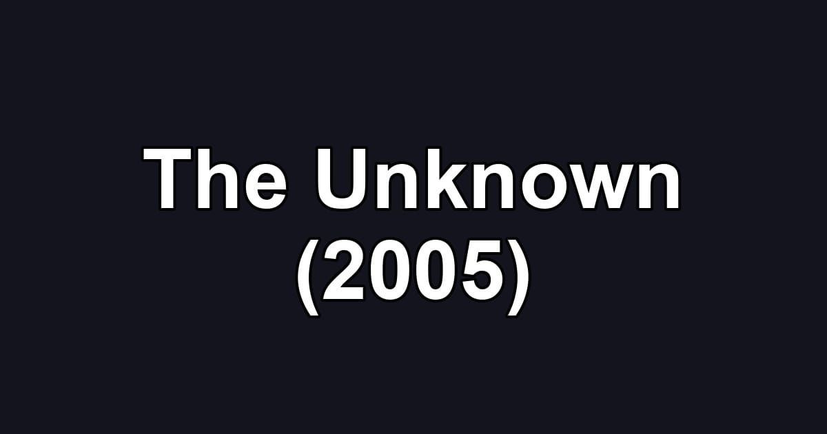 The Unknown (2005)