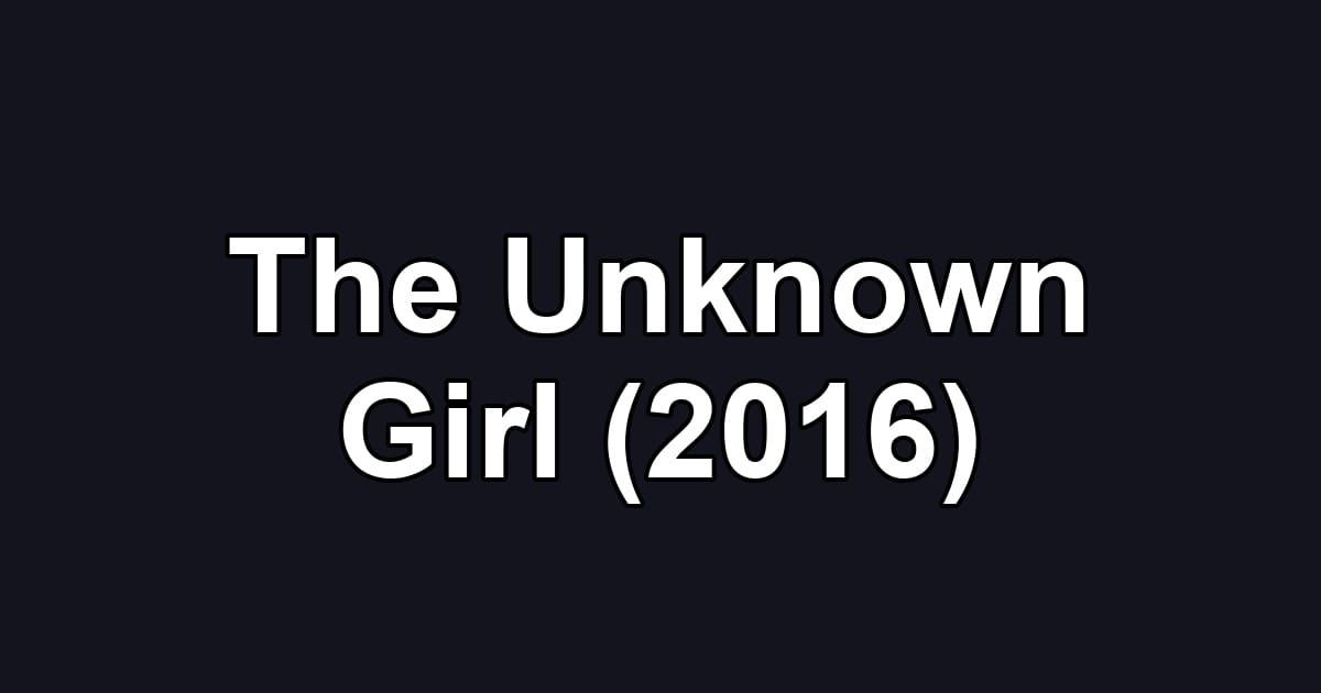 The Unknown Girl (2016)