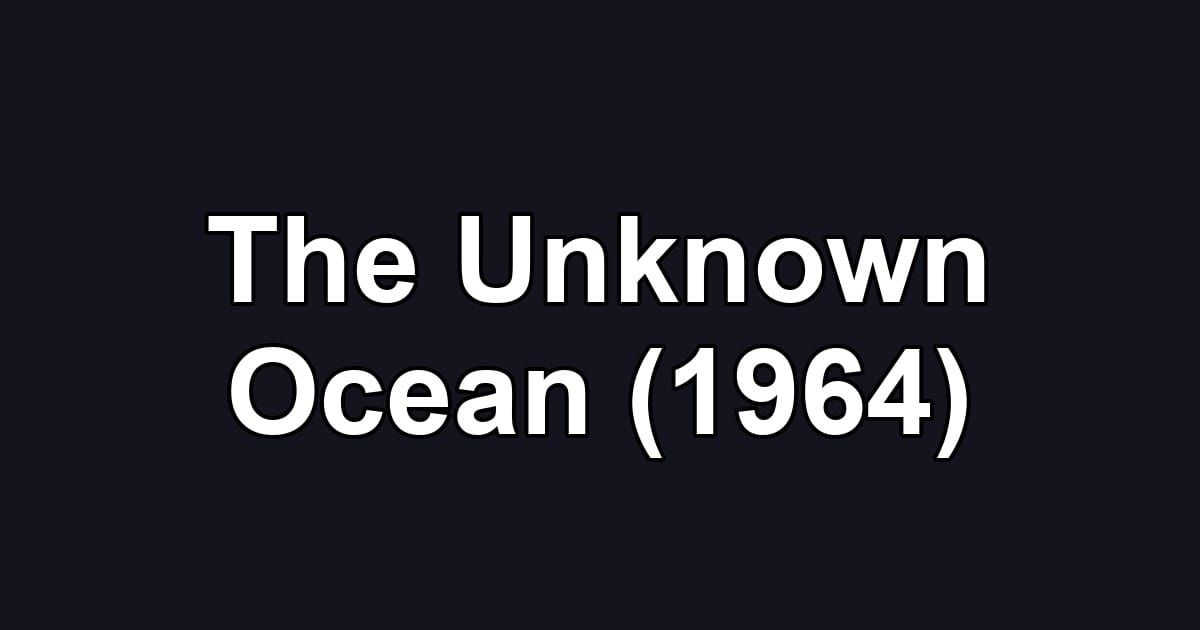 The Unknown Ocean (1964)
