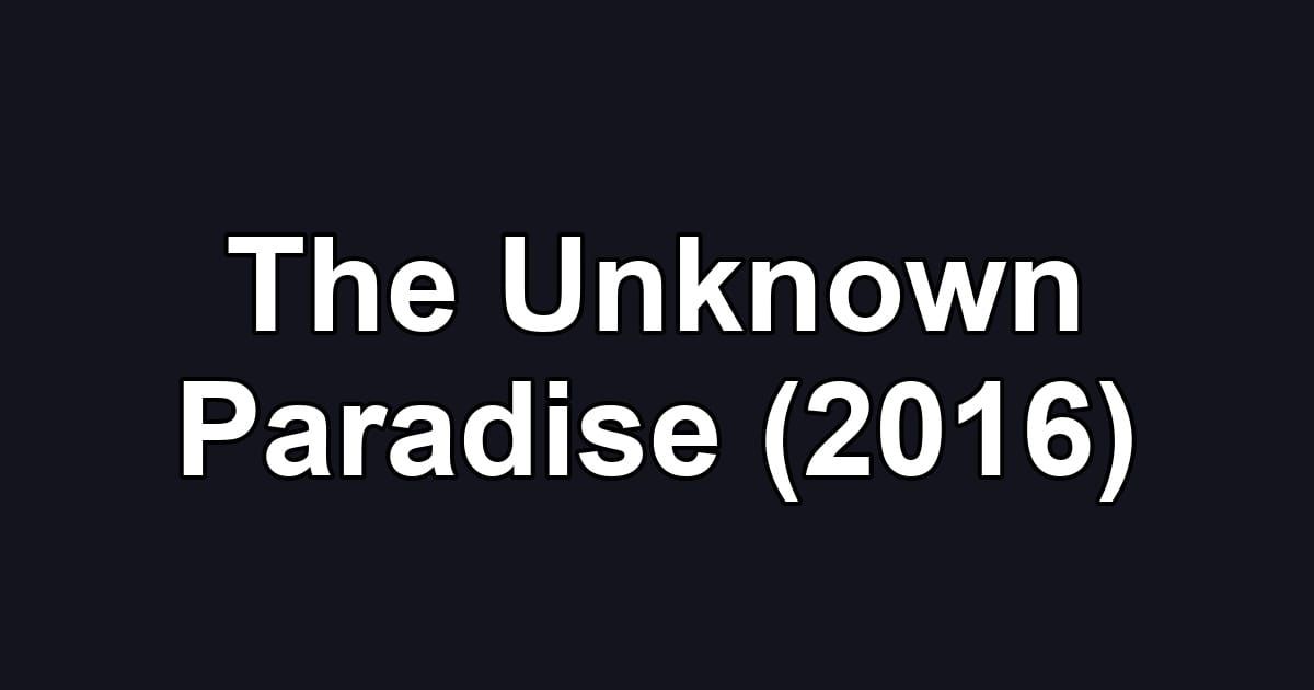 The Unknown Paradise (2016)