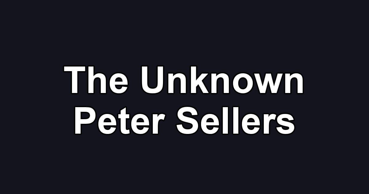 The Unknown Peter Sellers