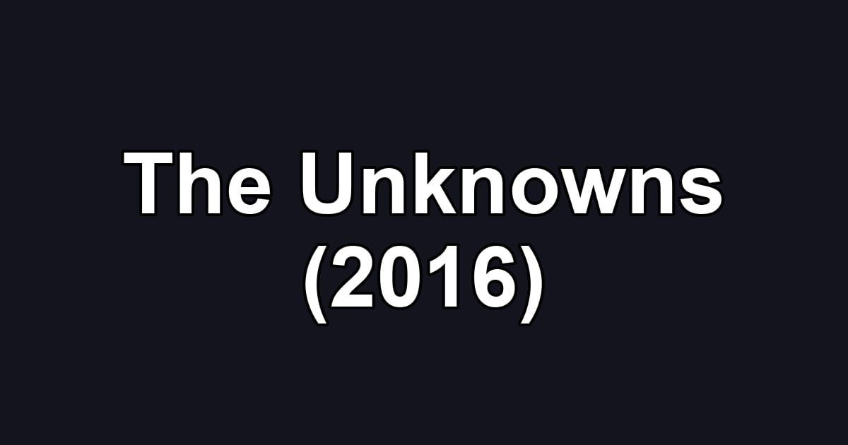 The Unknowns (2016)
