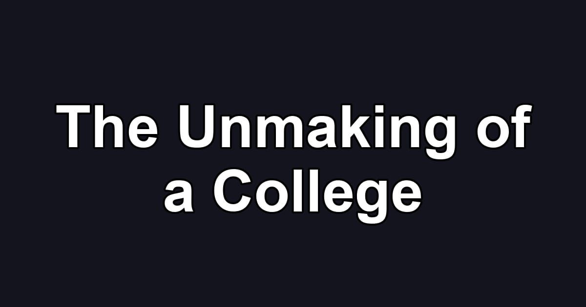 The Unmaking of a College