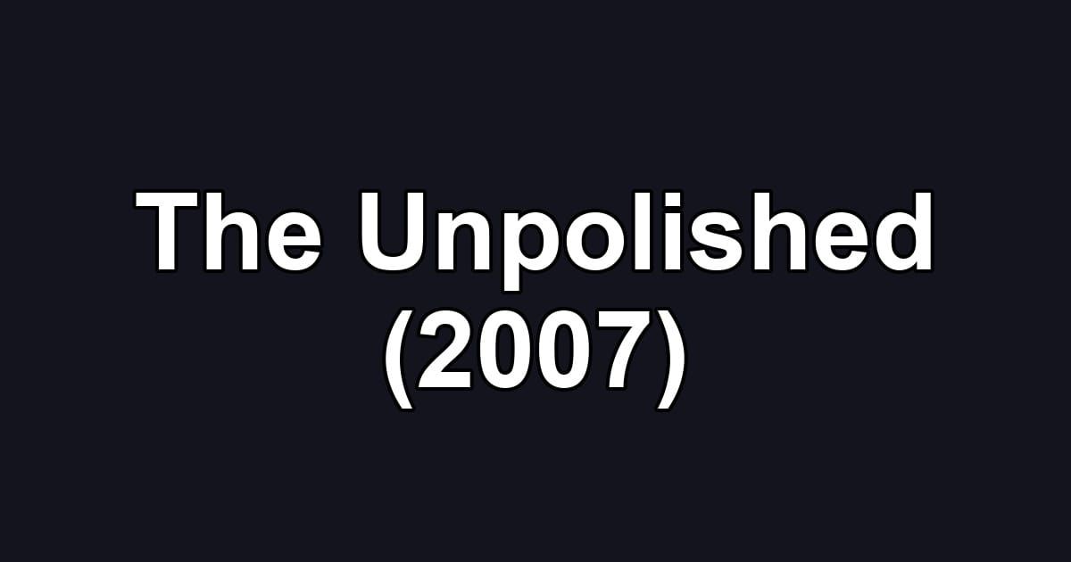 The Unpolished (2007)
