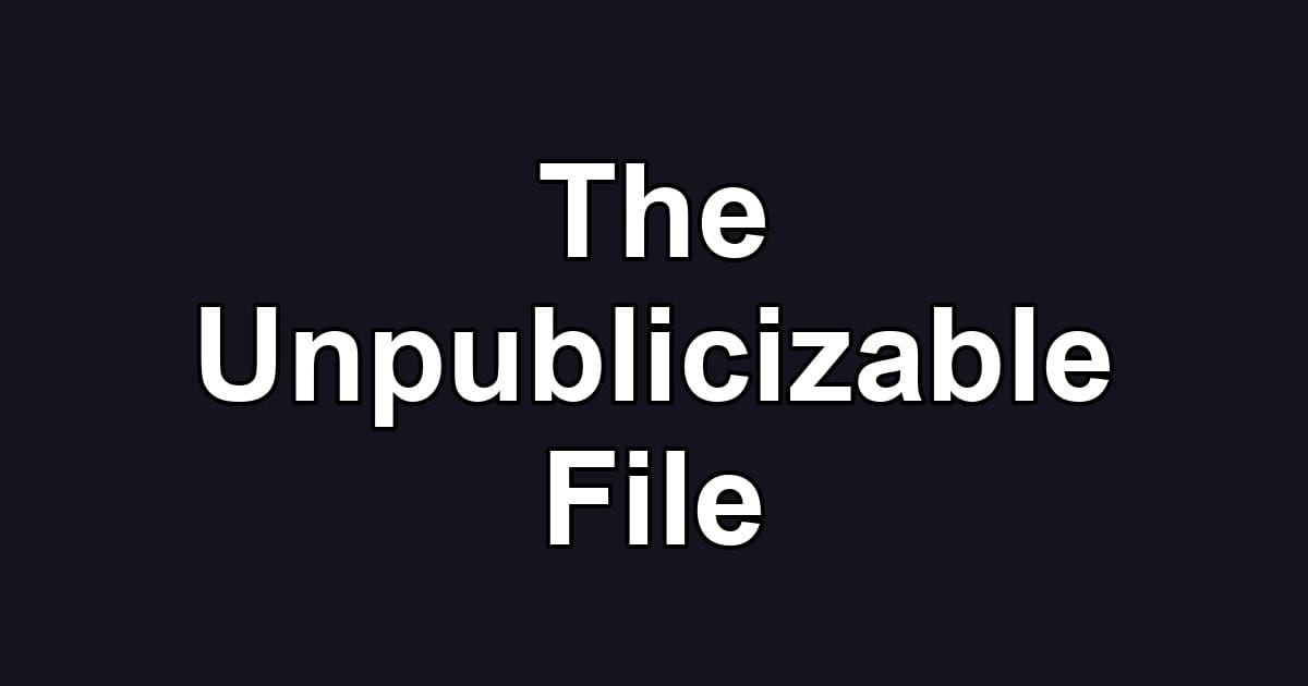 The Unpublicizable File