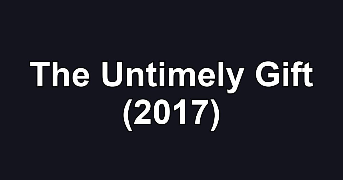 The Untimely Gift (2017)