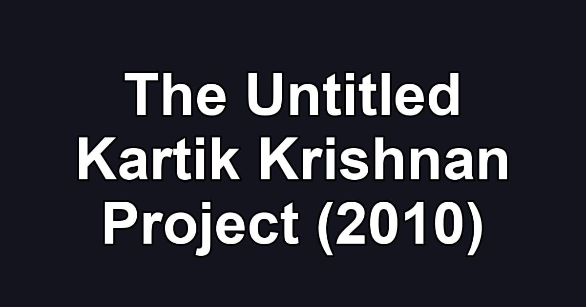 The Untitled Kartik Krishnan Project (2010)