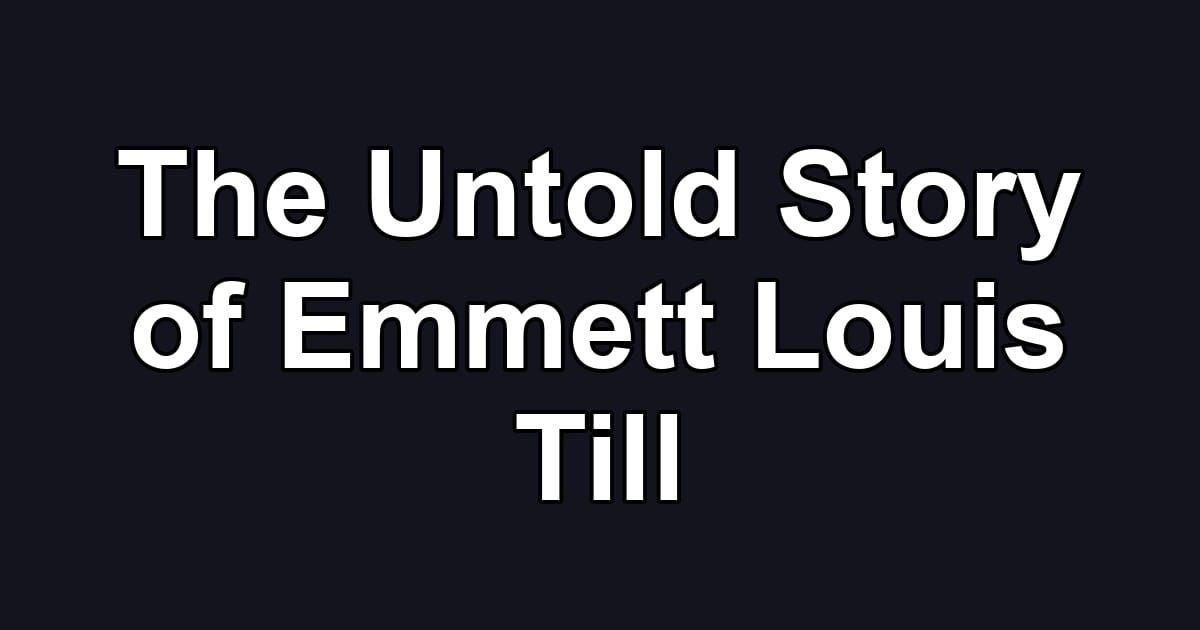 The Untold Story of Emmett Louis Till