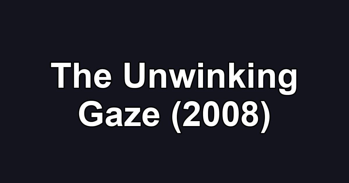 The Unwinking Gaze (2008)