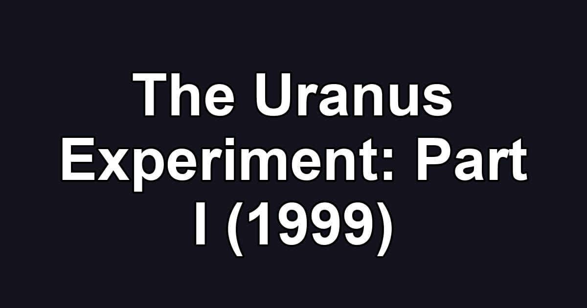 The Uranus Experiment: Part I (1999)