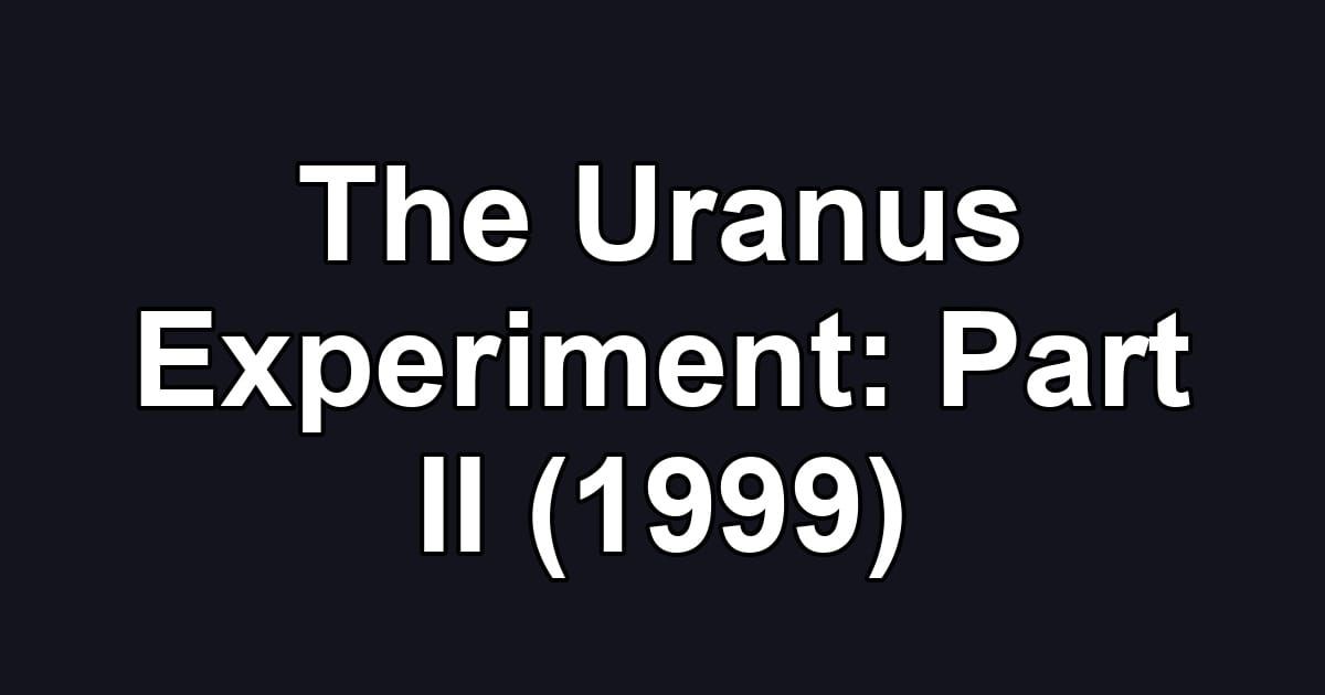 The Uranus Experiment: Part II (1999)