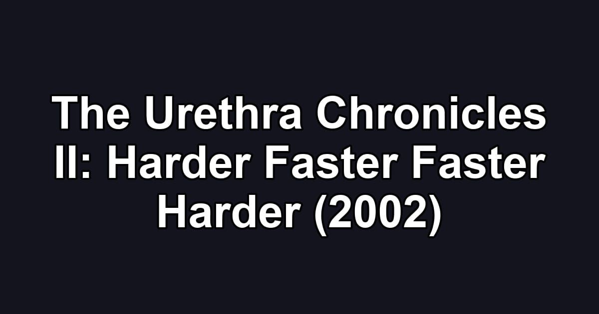 The Urethra Chronicles II: Harder Faster Faster Harder (2002)