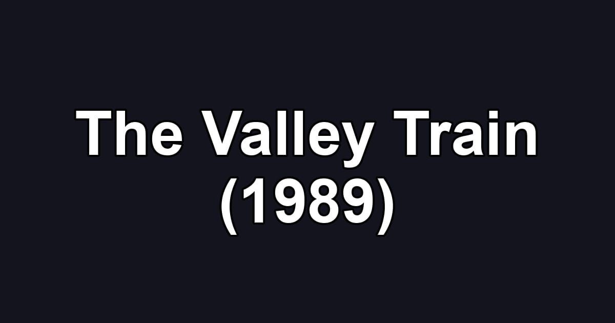 The Valley Train (1989)