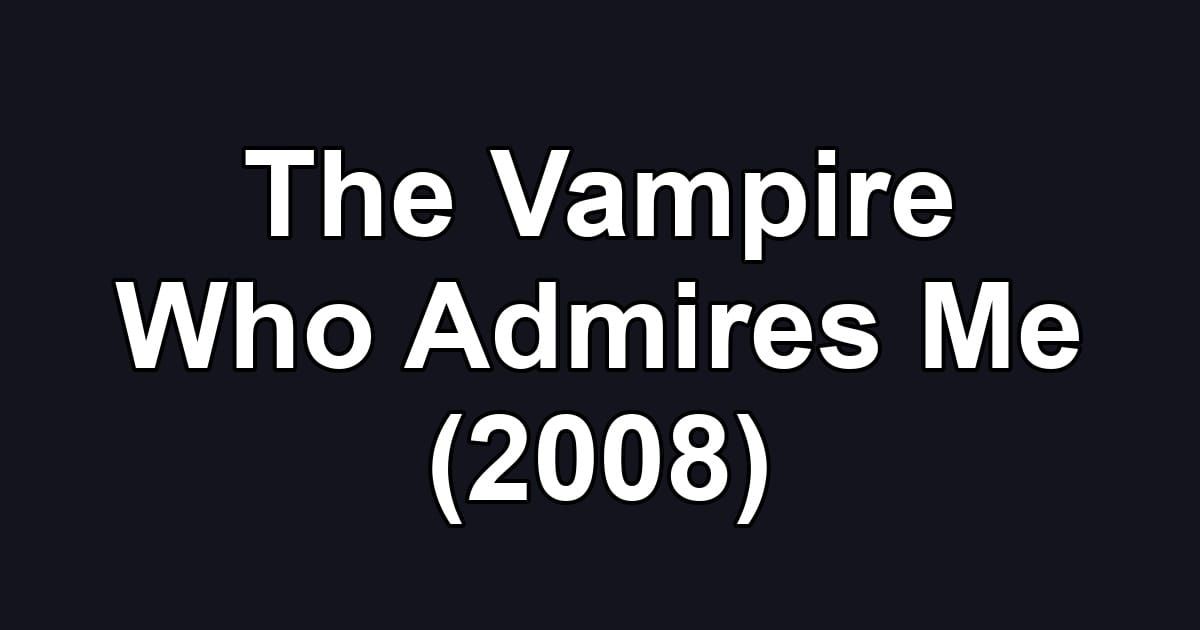 The Vampire Who Admires Me (2008)