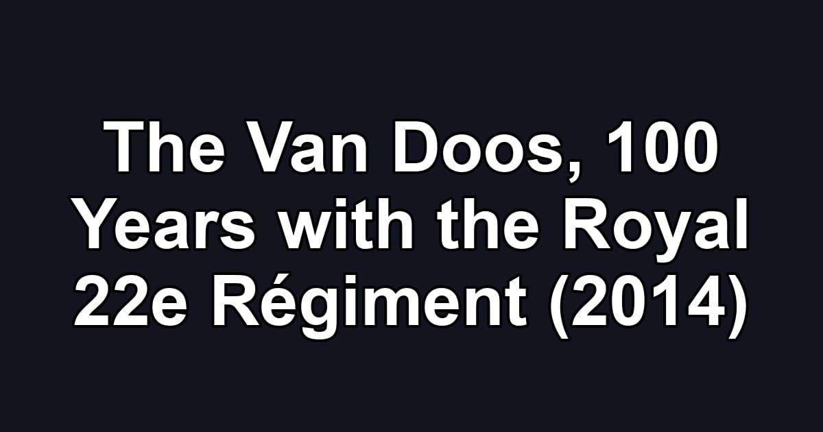 The Van Doos, 100 Years with the Royal 22e Régiment (2014)